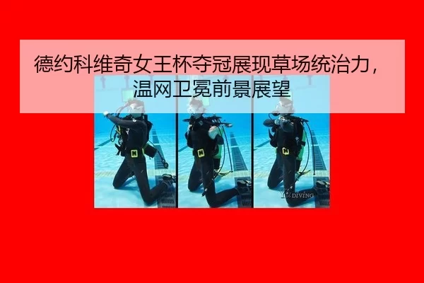 德约科维奇女王杯夺冠展现草场统治力，温网卫冕前景展望