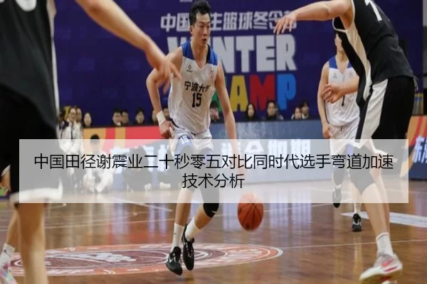 中国田径谢震业二十秒零五对比同时代选手弯道加速技术分析